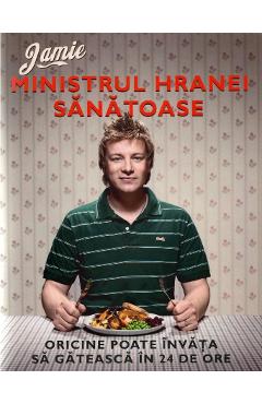 Carte Ministrul hranei sanatoase - Jamie Oliver editura Jamie Oliver