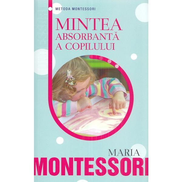 Carte Mintea absorbanta a copilului - Maria Montessori