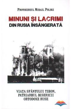 Carte Minuni si lacrimi din Rusia insangerata - Protoiereul Mihail Polski editura Mihail Polski