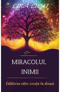 Carte Miracolul inimii. Calatoria catre esenta ta divina - Lira Lumi editura Lira Lumi
