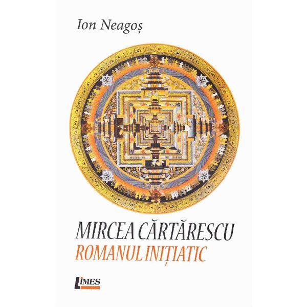 Carte Mircea Cartarescu. Romanul Initiatic - Ion Neagos