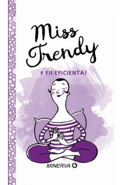 Carte Miss Trendy - Fii Eficienta! editura Miss Trendy