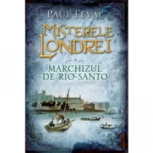Carte Misterele Londrei. Marchizul de Rio-Santo (vol. 4) Autor Paul Feval