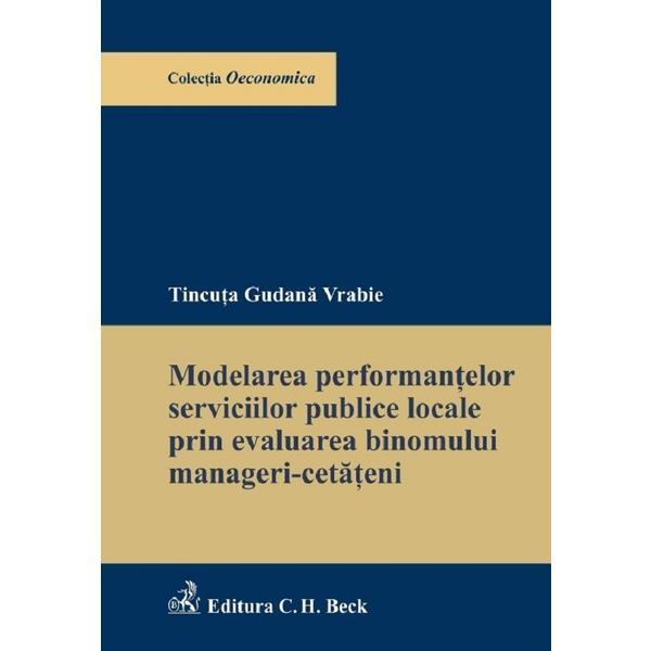 Carte Modelarea performantelor serviciilor publice locale prin evaluarea binomului manageri-cetateni - Tincuta Gudana Vrabie