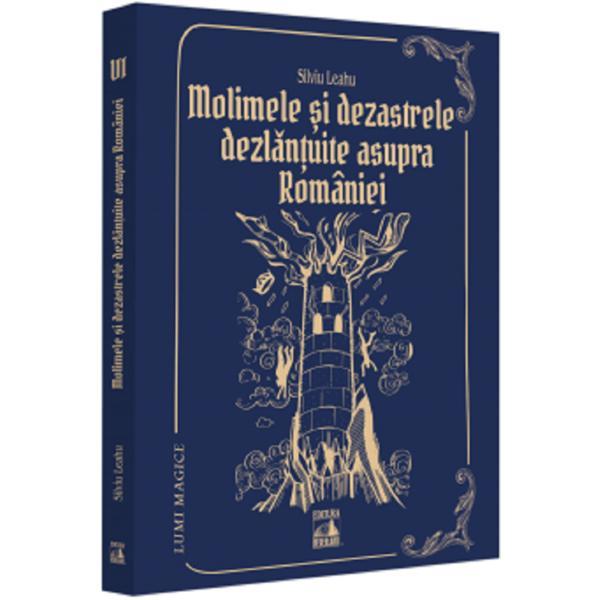 Carte Molimele si Dezastrele Dezlantuite Asupra Romaniei (Lumi Magice Vol.6) - Silviu Leahu
