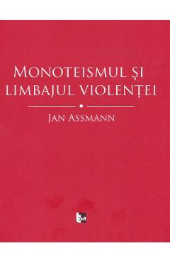 Carte Monoteismul si limbajul violentei - Jan Assmann editura Jan Assmann