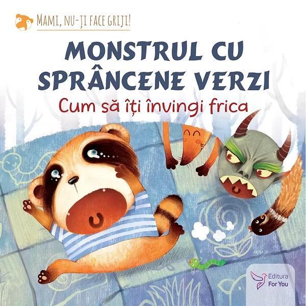 Carte Monstrul cu sprancene verzi. Cum sa-ti invingi frica