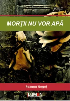 Carte Mortii nu vor apa/Roxana Negut editura Lumen