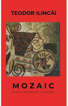 Carte Mozaic - Teodor Ilincai editura Teodor Ilincai