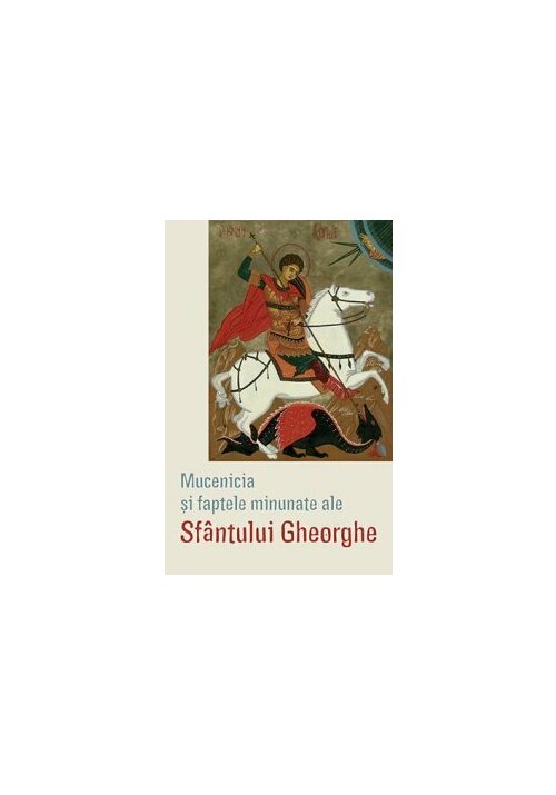 Carte Mucenicia si faptele minunate ale Sfantului Gheorghe editura Editura Sophia