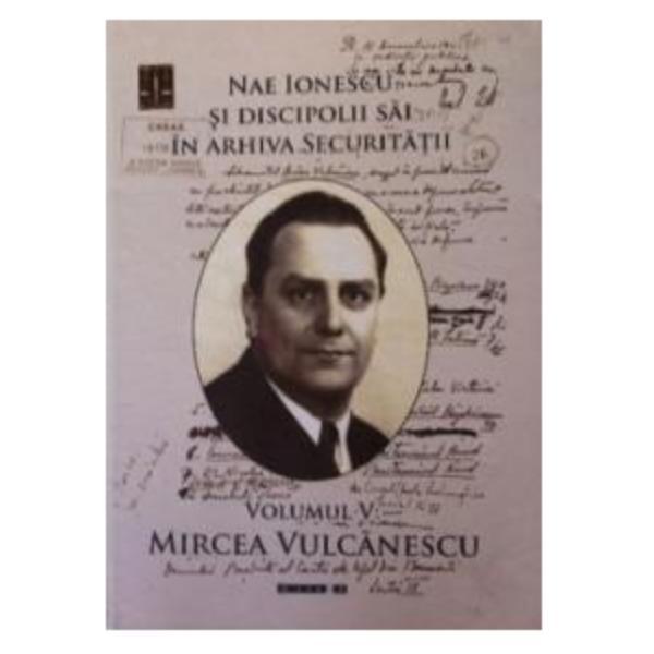 Carte Nae Ionescu si discipolii sai in arhiva securitatii vol.5: Mircea Vulcanescu