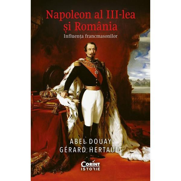 Carte Napoleon al III-lea si Romania. Influenta francmasonilor - Abel Douay