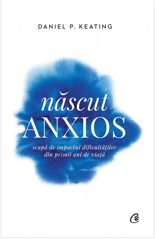 Carte Nascut anxios autor Daniel P. Keating editura Curtea Veche Publishing