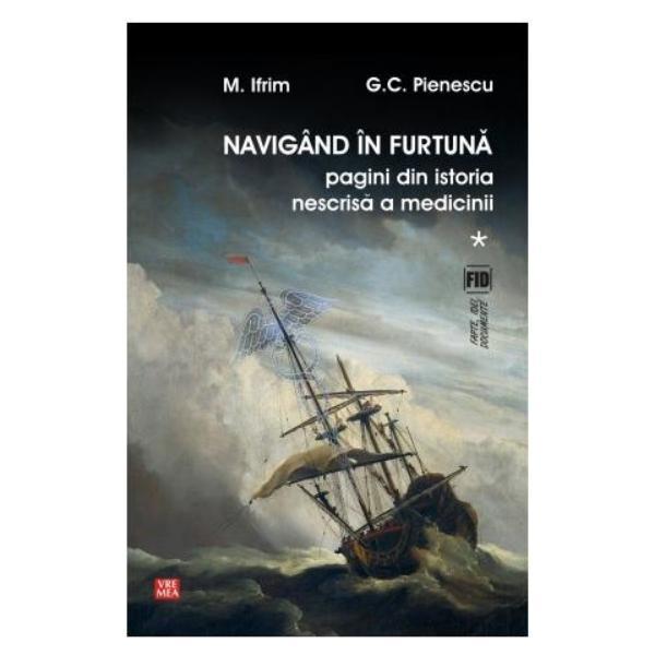 Carte Navigand in furtuna Vol.1. Pagini din istoria nescrisa a medicinii - M. Ifrim