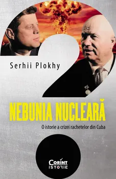 Carte Nebunia nucleara. O istorie a crizei rachetelor din Cuba/Serhii Plokhy editura Corint