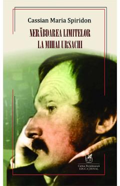 Carte Nerabdarea limitelor la Mihai Ursachi - Cassian Maria Spiridon editura Cassian Maria Spiridon