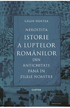 Carte Nerostita istorie a luptelor romanilor din antichitate pana in zilele noastre - Calin Hentea editura Calin Hentea