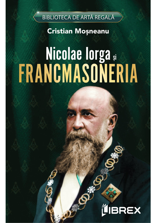 Carte Nicolae Iorga si Francmasoneria editura Librex Publishing