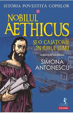 Carte Nobilul Aethicus si o calatorie in jurul lumii. Seria Istoria povestita copiilor Vol.2 - Simona Antonescu editura Simona Antonescu