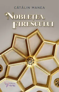 Carte Nobletea firescului/Catalin Manea editura For You