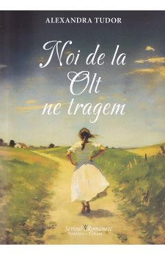 Carte Noi de la Olt ne tragem - Alexandra Tudor editura Alexandra Tudor