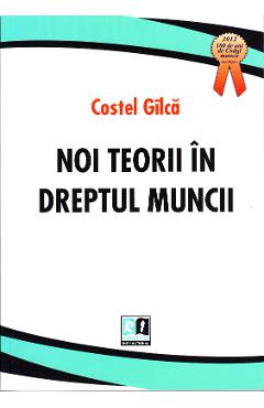 Carte Noi teorii in dreptul muncii - Costel Gilca editura Costel Gilca