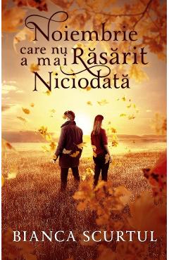 Carte Noiembrie care nu a mai rasarit niciodata - Bianca Scurtul editura Bianca Scurtul