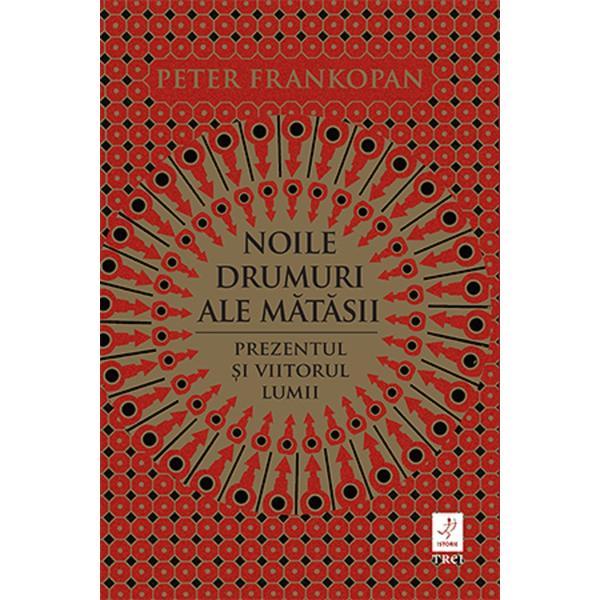 Carte Noile drumuri ale matasii. prezentul si viitorul lumii - Peter Frankopan