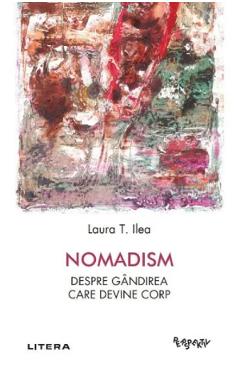 Carte Nomadism. Despre gandirea care devine corp - Laura T. Ilea editura Laura T. Ilea