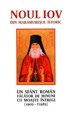 Carte Noul Iov din Maramuresul istoric. Un sfant roman facator de minuni cu moaste intregi (1902-1985) editura Autor Anonim