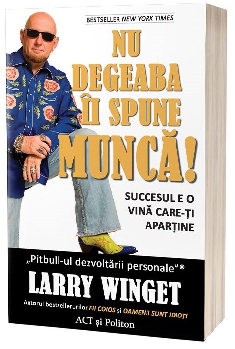 Carte Nu degeaba ii spune munca autor Larry Winget editura Act si Politon