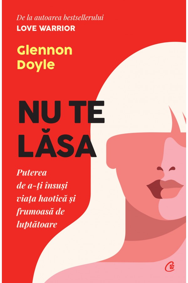 Carte Nu te lasa autor Glennon Doyle editura Curtea Veche Publishing