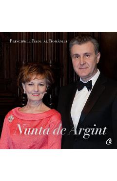 Carte Nunta de Argint - A.S.R. Principele Radu editura A.S.R. Principele Radu