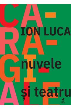 Carte Nuvele si teatru - Ion Luca Caragiale editura Ion Luca Caragiale