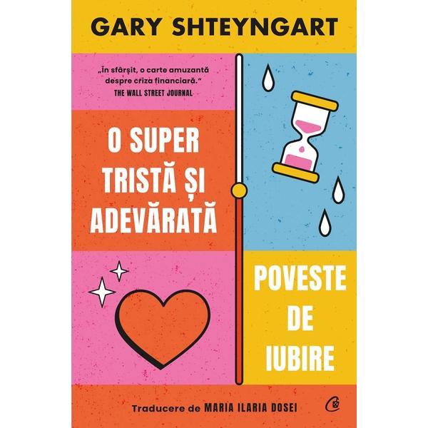 Carte O Super Trista Si Adevarata Poveste de Iubire - Gary Shteyngart