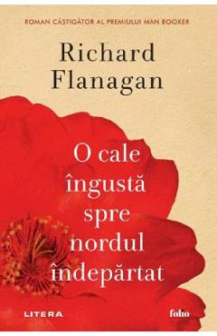 Carte O cale ingusta spre nordul indepartat - Richard Flanagan editura Richard Flanagan