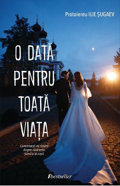 Carte O data pentru toata viata - Protoiereu Ilie Sugaev editura Ilie Sugaev