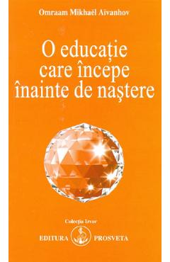 Carte O educatie care incepe inainte de nastere - Omraam Mikhael Aivanhov editura Omraam Mikhael Aivanhov