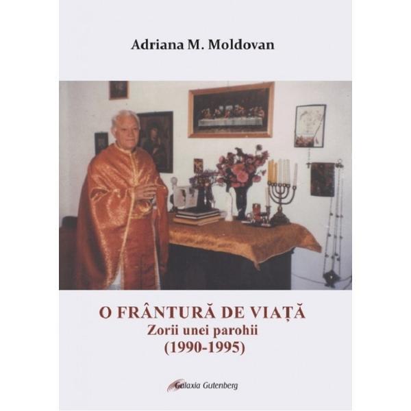 Carte O frantura de viata. Zorii unei parohii (1990-1995) - Adriana M. Moldovan