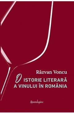 Carte O istorie literara a vinului in Romania - Razvan Voncu editura Razvan Voncu