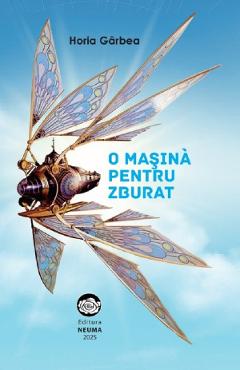 Carte O masina pentru zburat - Horia Garbea editura Horia Garbea