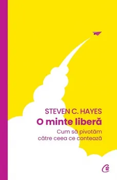 Carte O minte libera/Steven C. Hayes editura Curtea Veche Publishing