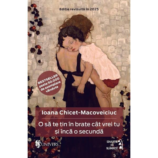 Carte O sa te tin in brate cat vrei tu si inca o secunda Ed.2025 - Ioana Chicet-Macoveiciuc