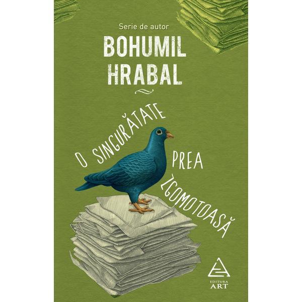 Carte O singuratate prea zgomotoasa - Bohumil Hrabal