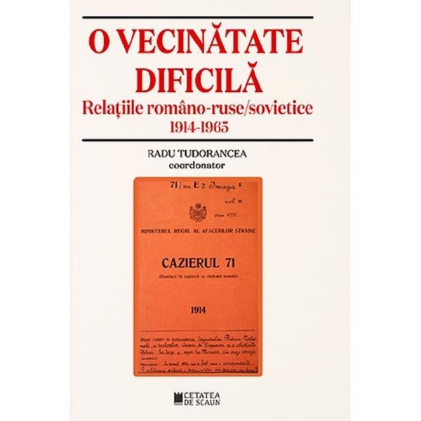 Carte O vecinatate dificila. Relatiile romano-ruso sovietice (1914-1965) ed.2 - coord. Radu Tudorancea