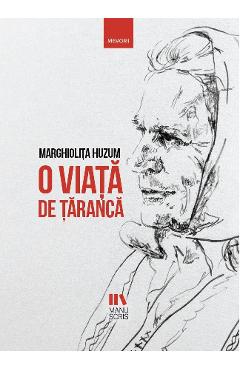 Carte O viata de taranca - Marghiolita Huzum editura Marghiolita Huzum