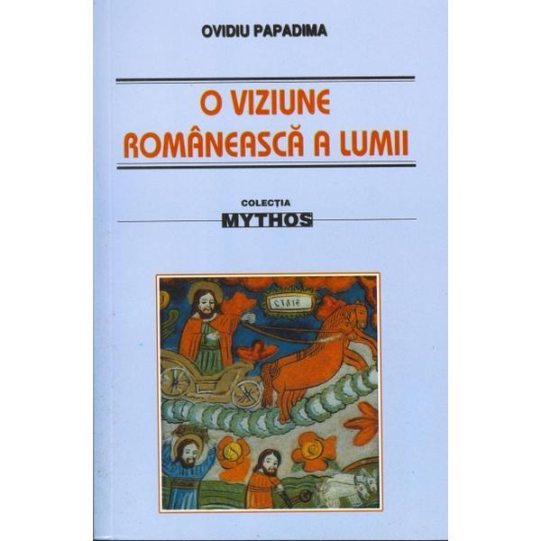 Carte O viziune romaneasca a lumii - Ovidiu Papadima