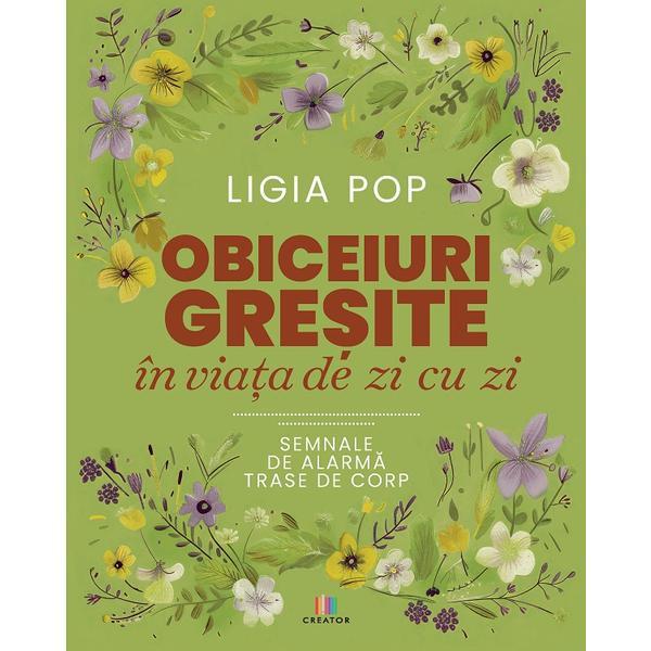 Carte Obiceiuri gresite in viata de zi cu zi. Semnale de alarma trase de corp - Ligia Pop