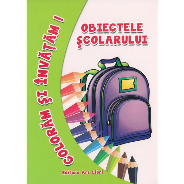 Carte Obiectele Scolarului - Coloram Si Invatam!