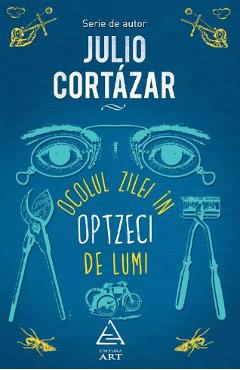 Carte Ocolul zilei in optzeci de lumi - Julio Cortaza editura Julio Cortazar